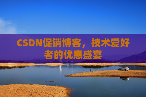 CSDN促销博客，技术爱好者的优惠盛宴