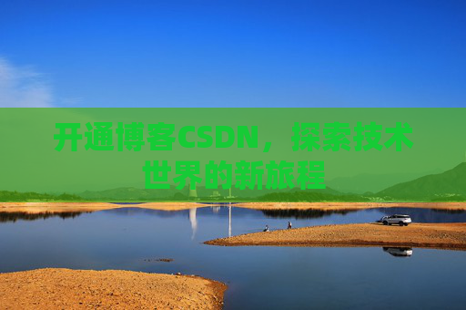 开通博客CSDN，探索技术世界的新旅程